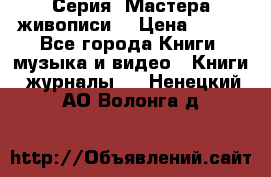 Серия “Мастера живописи“ › Цена ­ 300 - Все города Книги, музыка и видео » Книги, журналы   . Ненецкий АО,Волонга д.